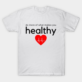 Do More of What Makes You Healthy T-Shirt